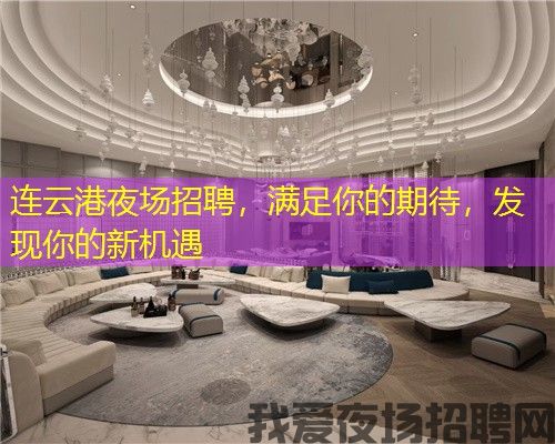 连云港夜场招聘，满足你的期待，发现你的新机遇