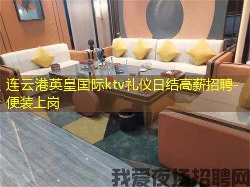 连云港英皇国际ktv礼仪日结高薪招聘-便装上岗