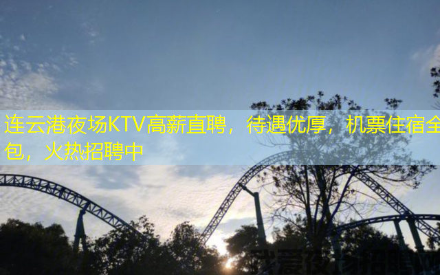 连云港夜场KTV高薪直聘，待遇优厚，机票住宿全包，火热招聘中