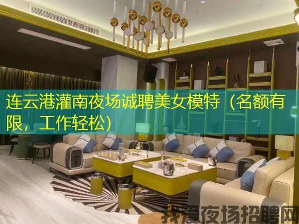 连云港灌南夜场诚聘美女模特（名额有限，工作轻松）