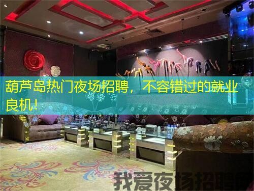 葫芦岛热门夜场招聘，不容错过的就业良机！