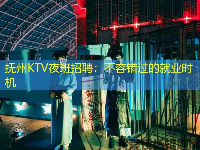 抚州KTV夜班招聘：不容错过的就业时机