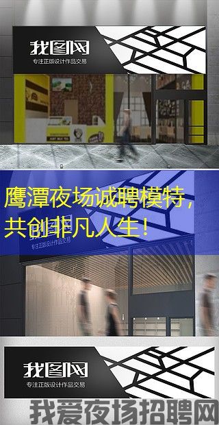 鹰潭夜场诚聘模特，共创非凡人生！