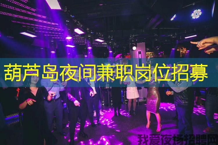 葫芦岛夜间兼职岗位招募
