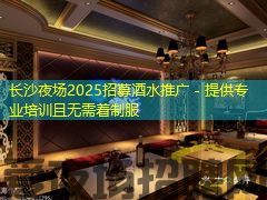 长沙夜场2025招募酒水推广 - 提供专业培训且无需着制服