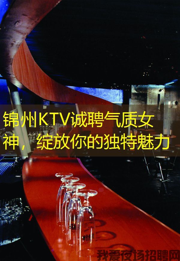 锦州KTV诚聘气质女神，绽放你的独特魅力