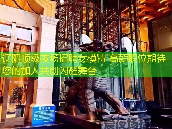 辽阳顶级夜场招聘女模特 高薪职位期待您的加入共创闪耀舞台