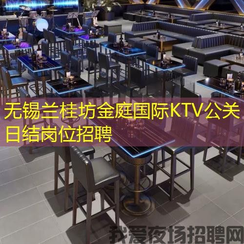 无锡兰桂坊金庭国际KTV公关日结岗位招聘