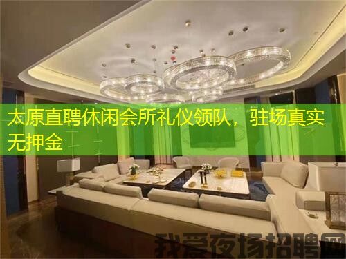 太原直聘休闲会所礼仪领队，驻场真实无押金