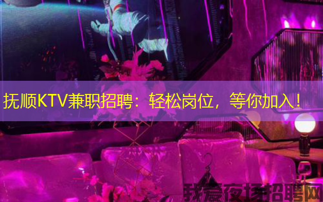 抚顺KTV兼职招聘：轻松岗位，等你加入！