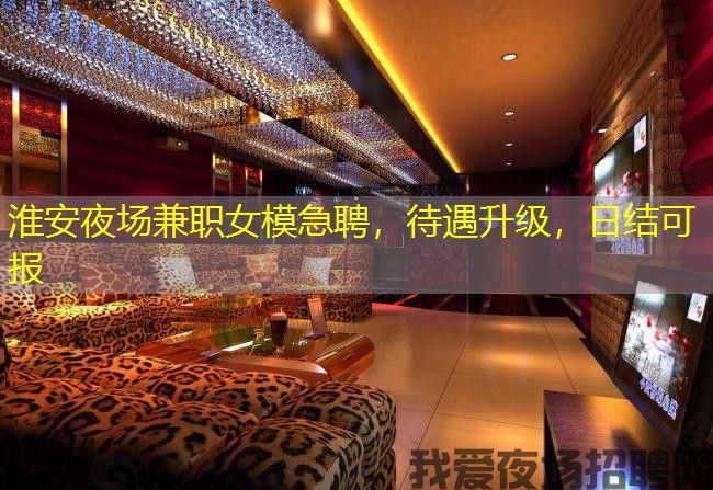 淮安夜场兼职女模急聘，待遇升级，日结可报