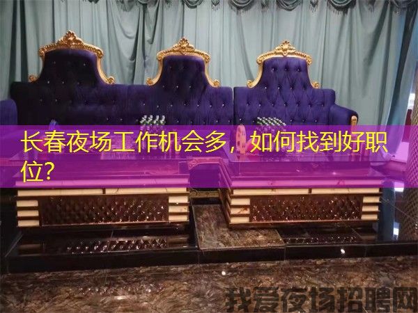 长春夜场工作机会多,如何找到好职位? 长春夜场工作机会多,如何找到好职位?