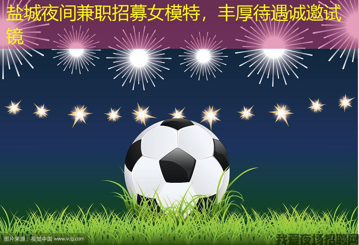 盐城夜间兼职招募女模特,丰厚待遇诚邀试镜 盐城夜间兼职招募女模特,丰厚待遇诚邀试镜