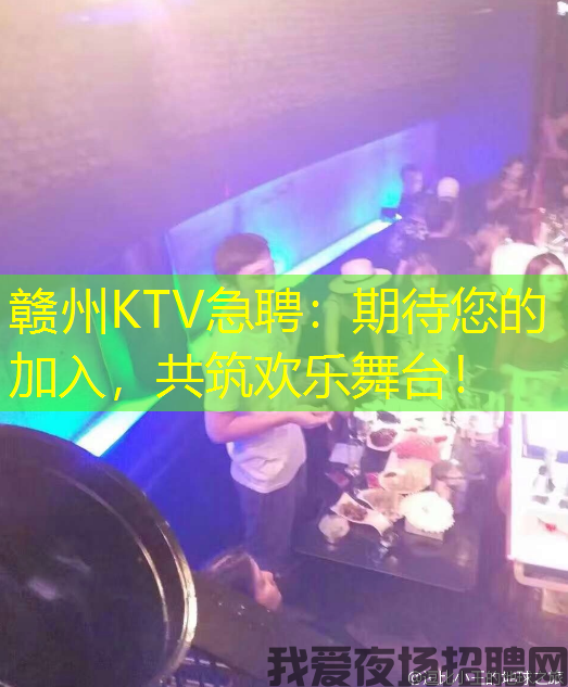 赣州KTV急聘:期待您的加入,共筑欢乐舞台! 赣州KTV急聘:期待您的加入,共筑欢乐舞台!