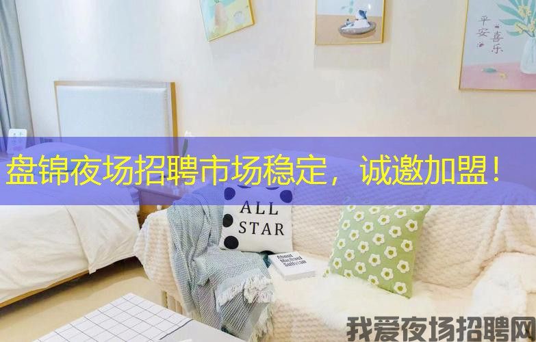 盘锦夜场招聘市场稳定，诚邀加盟！