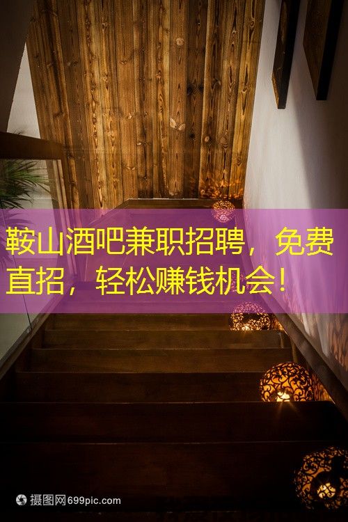 鞍山酒吧兼职招聘，免费直招，轻松赚钱机会！