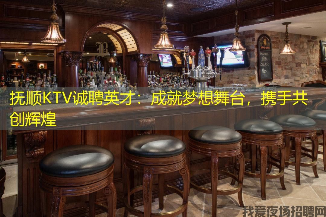 抚顺KTV诚聘英才：成就梦想舞台，携手共创辉煌