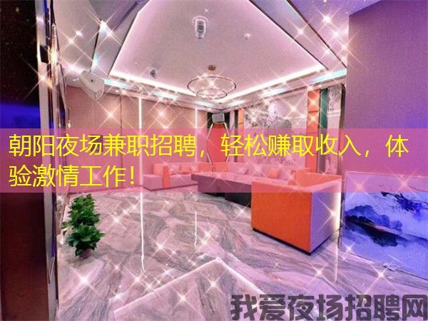 朝阳夜场兼职招聘，轻松赚取收入，体验激情工作！