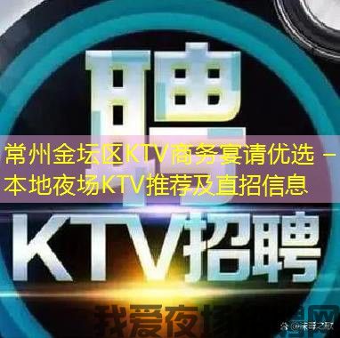 常州金坛区KTV商务宴请优选 – 本地夜场KTV推荐及直招信息