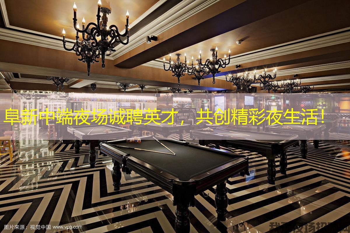 阜新中端夜场诚聘英才，共创精彩夜生活！