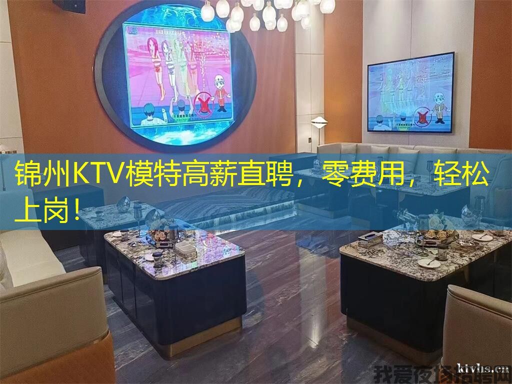 锦州KTV模特高薪直聘，零费用，轻松上岗！