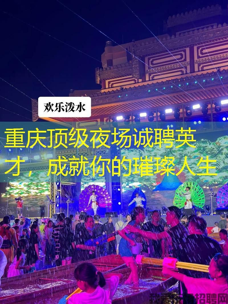 重庆顶级夜场诚聘英才，成就你的璀璨人生