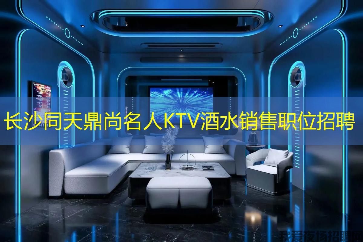 长沙同天鼎尚名人KTV酒水销售职位招聘