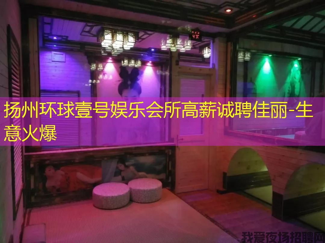 扬州环球壹号娱乐会所高薪诚聘佳丽-生意火爆