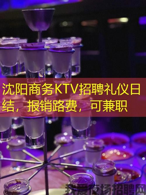 沈阳商务KTV招聘礼仪日结，报销路费，可兼职