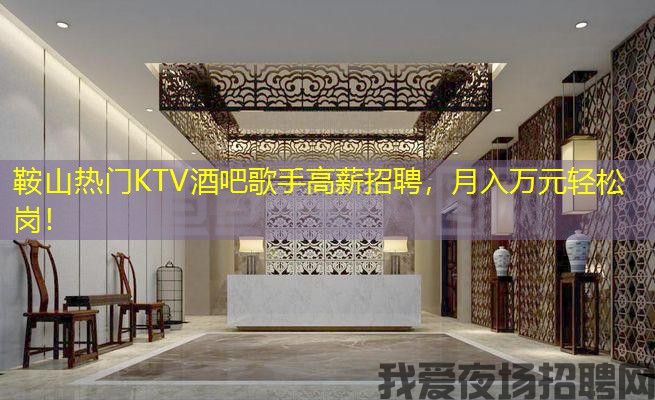 鞍山热门KTV酒吧歌手高薪招聘，月入万元轻松岗！