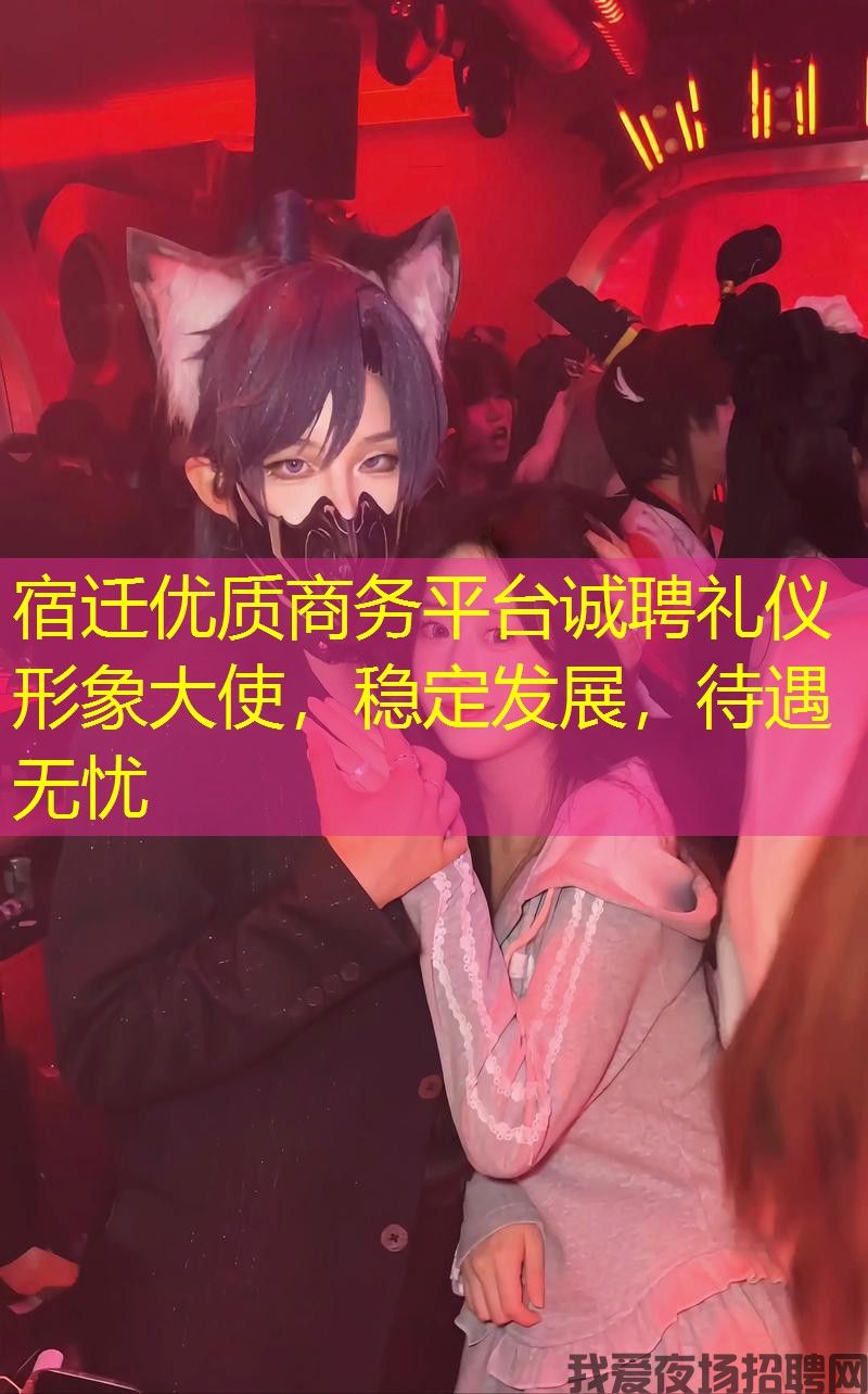 宿迁优质商务平台诚聘礼仪形象大使，稳定发展，待遇无忧
