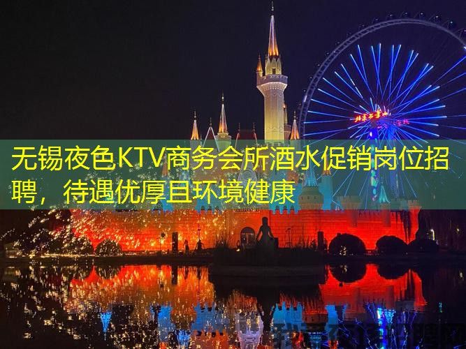 无锡夜色KTV商务会所酒水促销岗位招聘，待遇优厚且环境健康