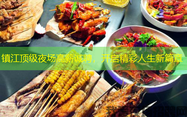 镇江顶级夜场高薪诚聘，开启精彩人生新篇章