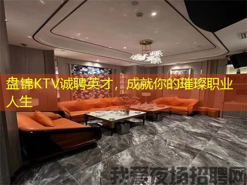 盘锦KTV诚聘英才，成就你的璀璨职业人生