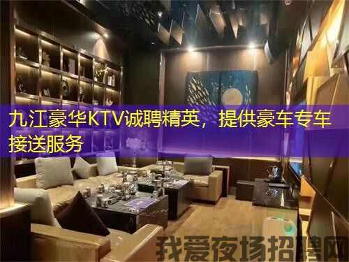 九江豪华KTV诚聘精英，提供豪车专车接送服务