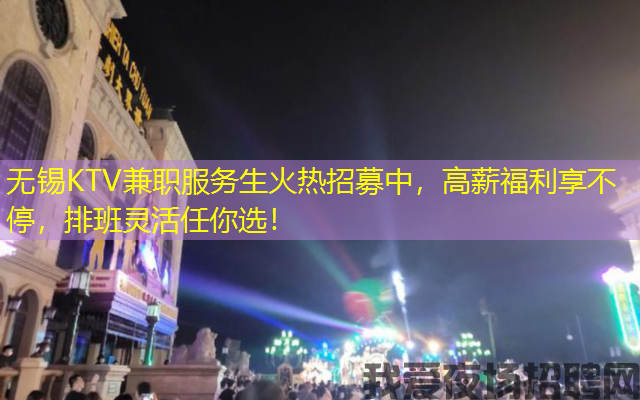 无锡KTV兼职服务生火热招募中，高薪福利享不停，排班灵活任你选！