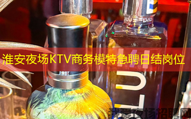 淮安夜场KTV商务模特急聘日结岗位