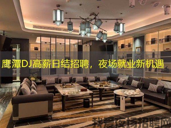 鹰潭DJ高薪日结招聘，夜场就业新机遇