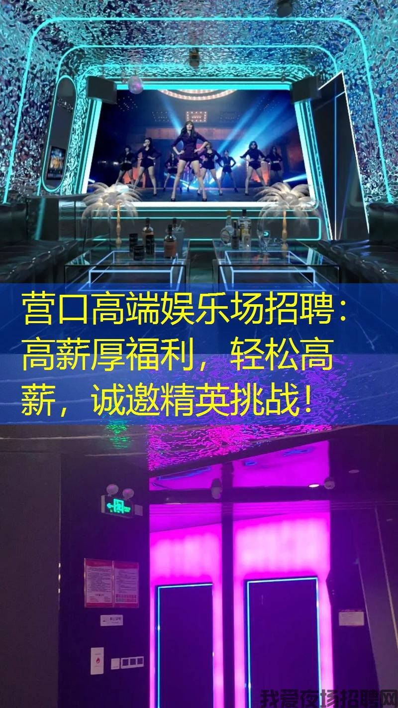 营口高端娱乐场招聘：高薪厚福利，轻松高薪，诚邀精英挑战！