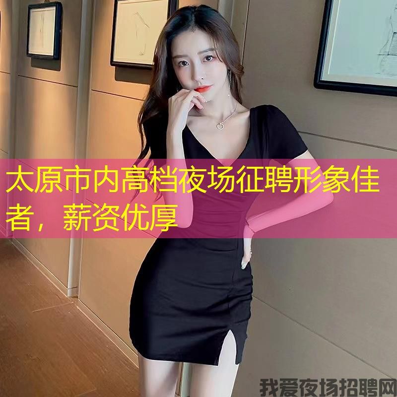 太原市内高档夜场征聘形象佳者，薪资优厚