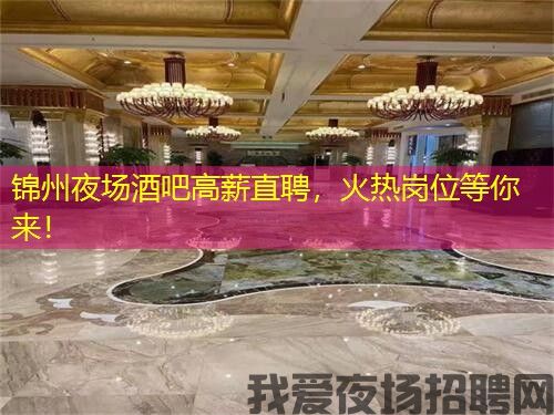 锦州夜场酒吧高薪直聘，火热岗位等你来！