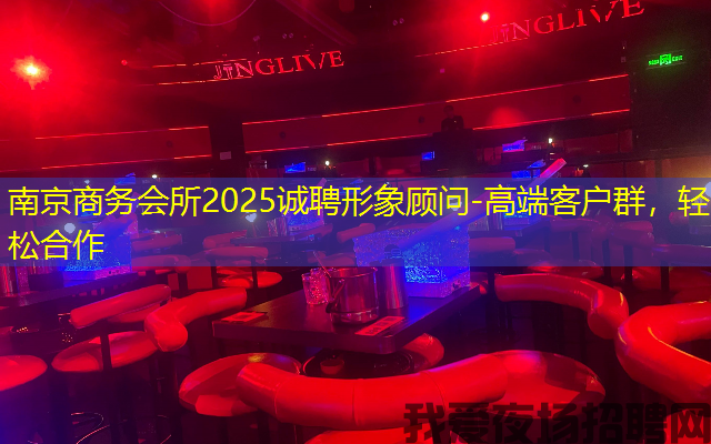南京商务会所2025诚聘形象顾问-高端客户群，轻松合作