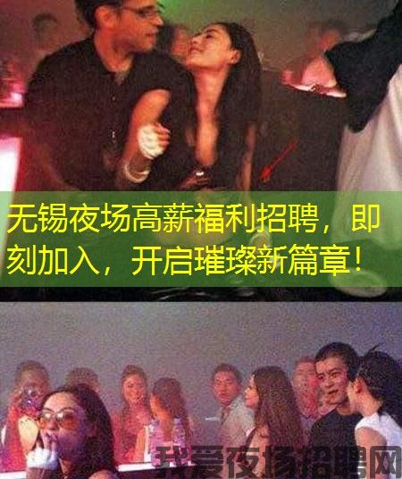 无锡夜场高薪福利招聘，即刻加入，开启璀璨新篇章！