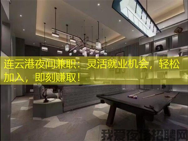 连云港夜间兼职：灵活就业机会，轻松加入，即刻赚取！