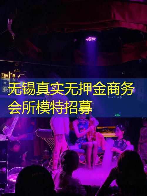 无锡真实无押金商务会所模特招募
