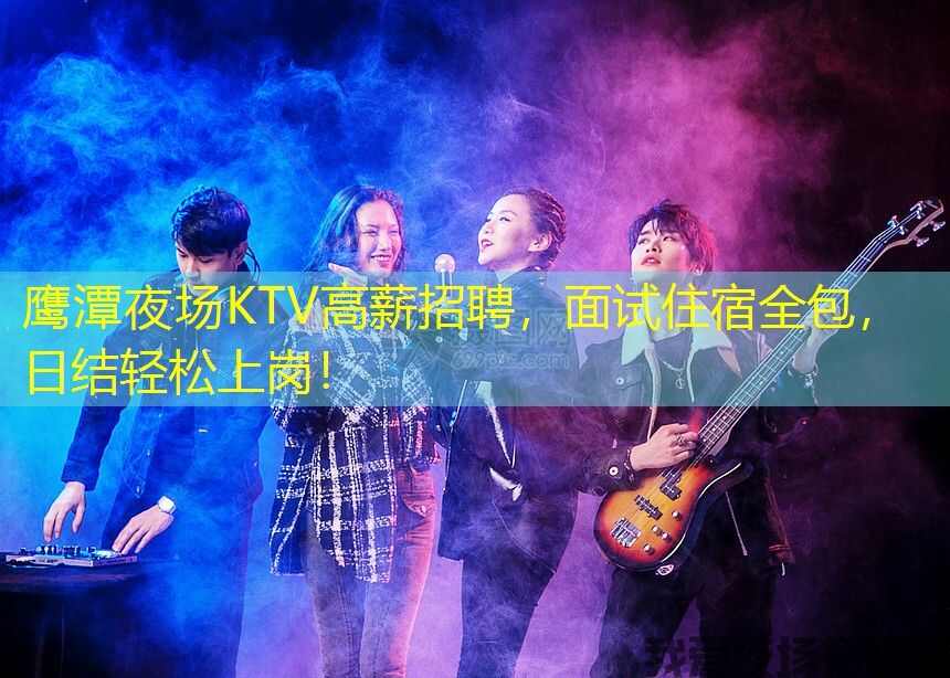 鹰潭夜场KTV高薪招聘，面试住宿全包，日结轻松上岗！