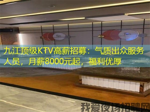 九江顶级KTV高薪招募：气质出众服务人员，月薪8000元起，福利优厚