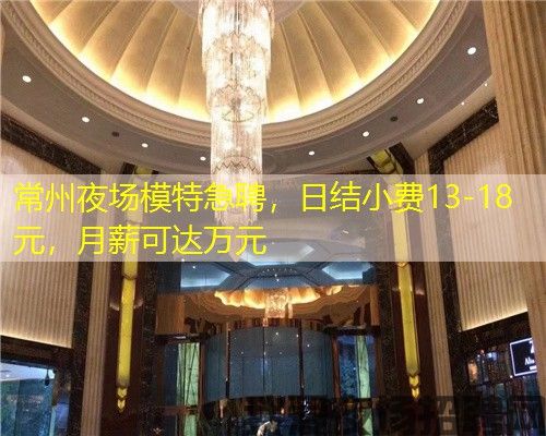 常州夜场模特急聘，日结小费13-18元，月薪可达万元