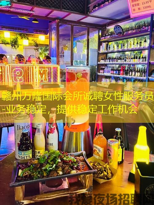 赣州万隆国际会所诚聘女性服务员-业务稳定，提供稳定工作机会