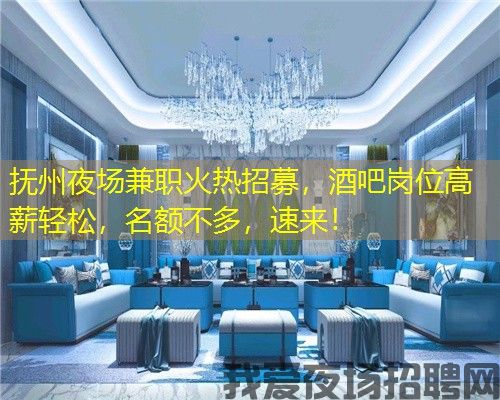 抚州夜场兼职火热招募，酒吧岗位高薪轻松，名额不多，速来！